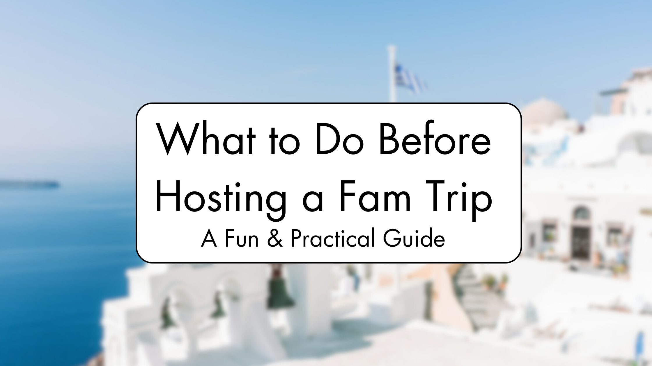 What to Do Before Hosting a Fam Trip: A Fun & Practical Guide